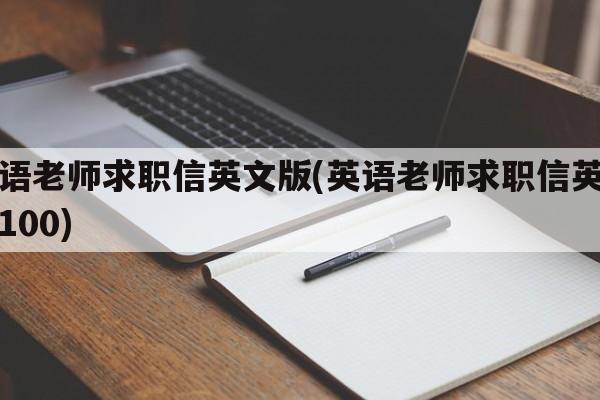 英语老师求职信英文版(英语老师求职信英文版100)